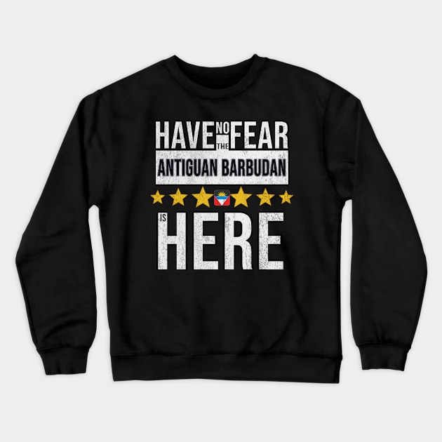 Have No Fear The Antiguan Barbudan Is Here - Gift for Antiguan Barbudan From Antigua And Barbuda Crewneck Sweatshirt by Country Flags